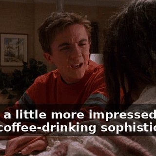 I'd be a little more impressed with your coffee-drinking sophistication