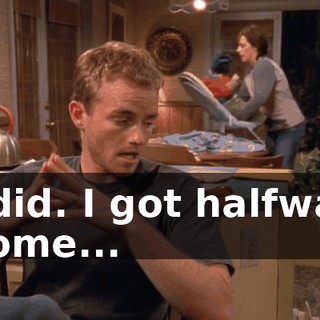 I did. I got halfway home...