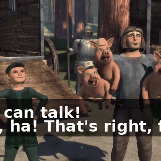 - He can talk! - Ha, ha! That's right, fool!