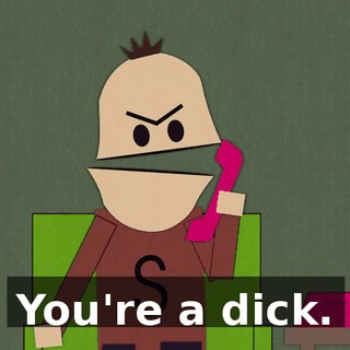 You're a dick.