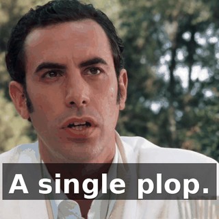 A single plop.