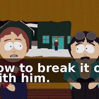 how to break it off with him.