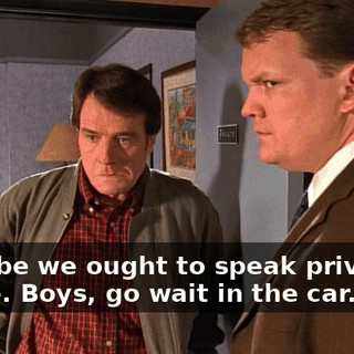 - Maybe we ought to speak privately. - Sure. Boys, go wait in the car.