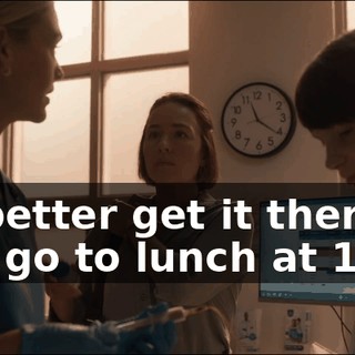 You better get it there. They go to lunch at 12:00.