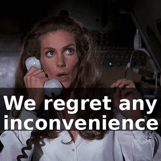 We regret any inconvenience