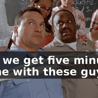 Can we get five minutes alone with these guys