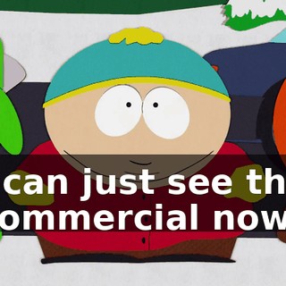 I can just see the commercial now.