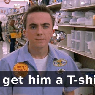 I'll get him a T-shirt.