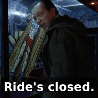 Ride's closed.