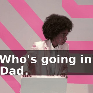 -Who's going in? -Dad.