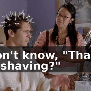 I don't know, "Thanks for shaving?"