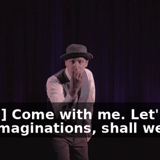 [man] Come with me. Let's use our imaginations, shall we?