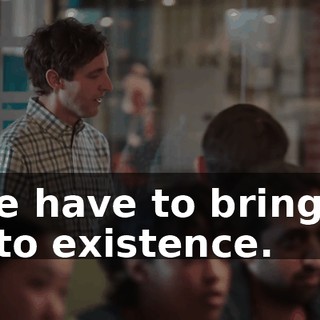 We have to bring it into existence.