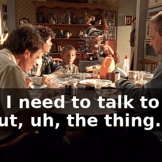 Hal, I need to talk to you about, uh, the thing.