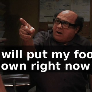 I will put my foot down right now!