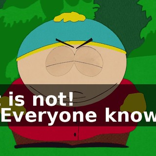 It is not! - Everyone knows