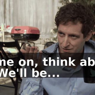 Come on, think about it. We'll be...