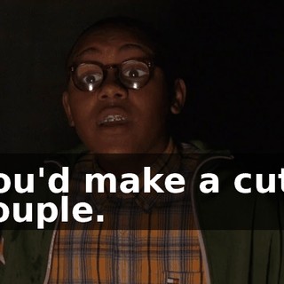 You'd make a cute couple.