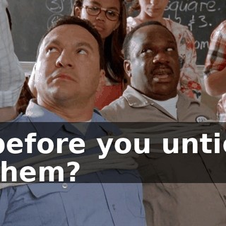 before you untie them?