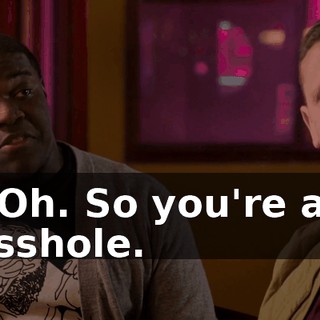 - Oh. So you're an asshole.