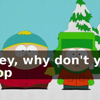 "Hey, why don't you stop