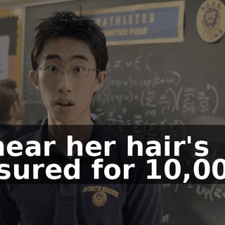 I hear her hair's insured for $10,000.