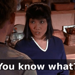 You know what?