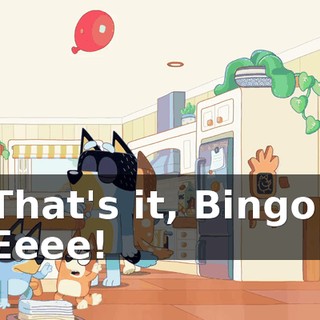 That's it, Bingo! Eeee!