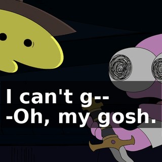 I can't g-- -Oh, my gosh.