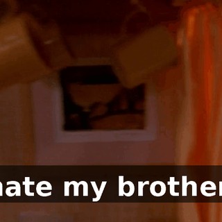 I hate my brothers.