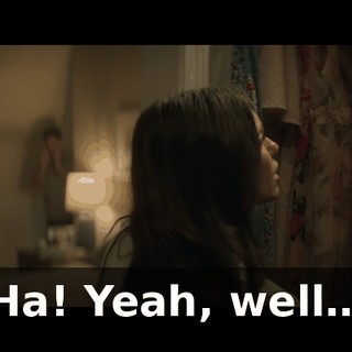 Ha! Yeah, well…