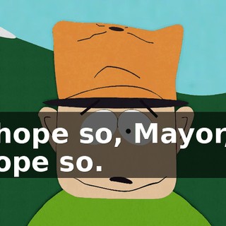 I hope so, Mayor, I hope so.