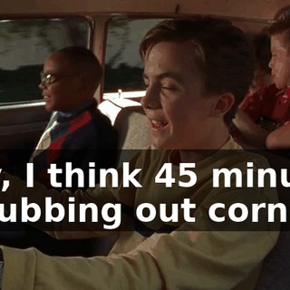 Hey, I think 45 minutes of rubbing out corns