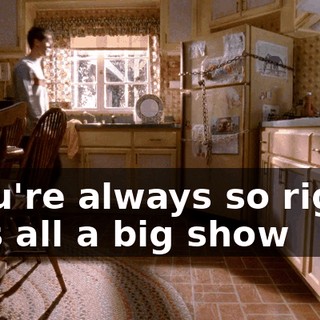 ♪ You're always so right It's all a big show ♪