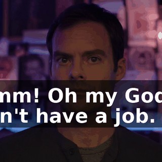 Mmm! Oh my God! I don't have a job.