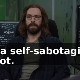 of a self-sabotaging idiot.