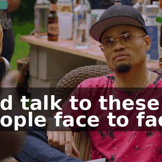 and talk to these people face to face.