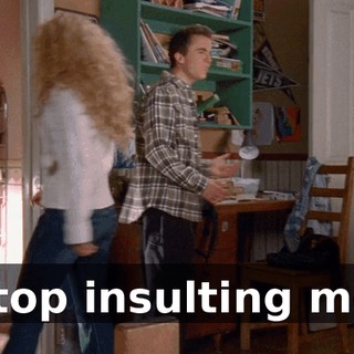 Stop insulting me.
