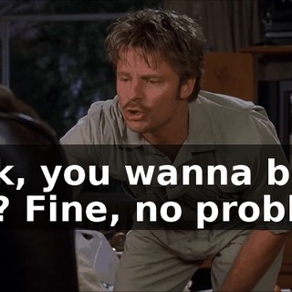 Look, you wanna be gay? Fine, no problem.