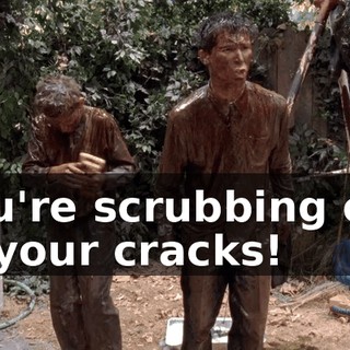 you're scrubbing out of your cracks!