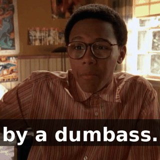 by a dumbass.