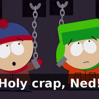 Holy crap, Ned!