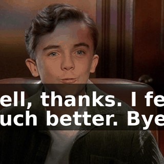 Well, thanks. I feel much better. Bye.