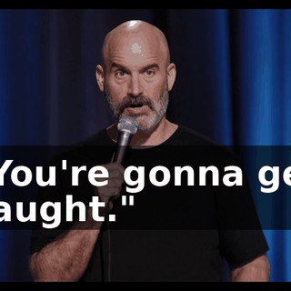 "You're gonna get caught."