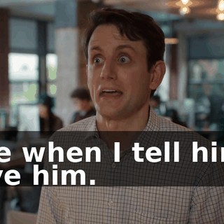 like when I tell him I love him.
