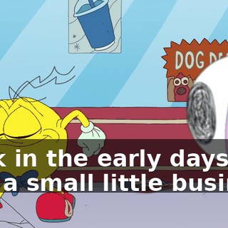 Back in the early days, it was a small little business