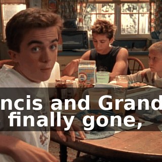 Francis and Grandma are finally gone,