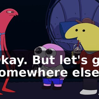 Okay. But let's go somewhere else,