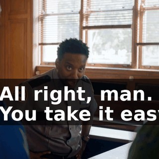- All right, man. - You take it easy.