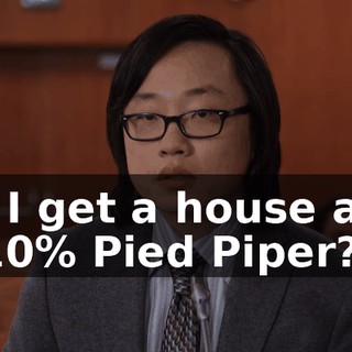 So I get a house and a 10% Pied Piper?